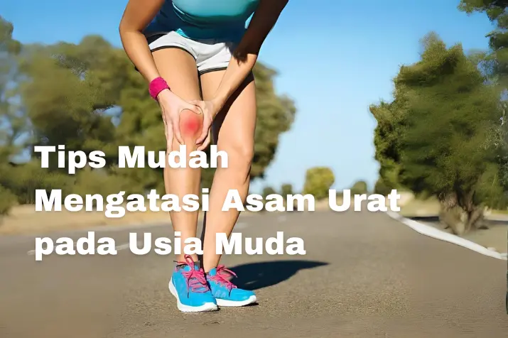 Tips & Trik Mudah Mengatasi Asam Urat pada Usia Muda
